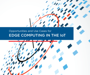 Opportunities and Use Cases for Edge Computing in the IoT